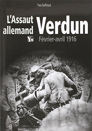 Verdun Février-avril 1916: L'assaut allemand.