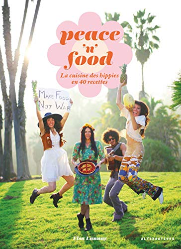 Peace 'n' Food: La cuisine des hippies en 40 recettes