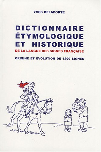 Dictionnaire étymologique et historique de la langue des signes française: Origine et évolution de 1200 signes
