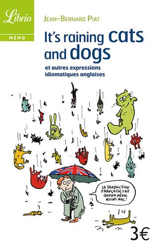 It's Raining Cats and Dogs: Et autres expressions idiomatiques anglaises