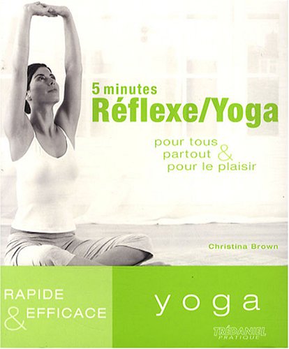 5 minutes Réflexe/Yoga: Pour tous, partout et pour le plaisir