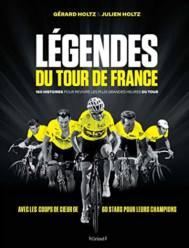 Légendes du Tour de France - 180 histoires pour revivre les plus grandes heures du tour - 180 histoires pour revivre les plus grande