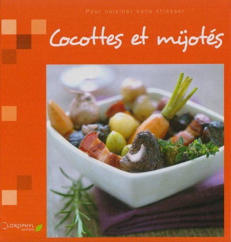 Cocottes et mijotés: Pour cuisiner sans stresser