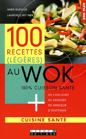 100 recettes (légères) au Wok: 100% cuisson santé
