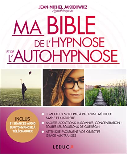 Ma bible de l'hypnose et de l'autohypnose: Le mode d'emploi pas à pas d'une méthode simple et naturelle