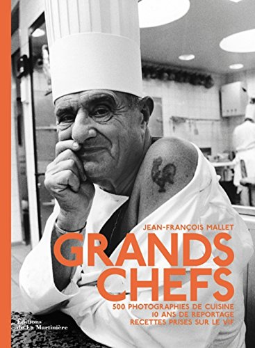Grands chefs: 500 photographies de cuisine, 10 ans de reportage, recettes prises sur le vif