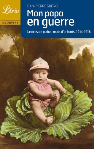 MON PAPA EN GUERRE 1914-1918: LETTRES DE POILUS, MOTS D'ENFANTS 1914-1918