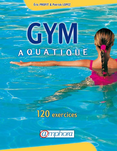 Gym aquatique. 120 exercices et programme d'entraînement