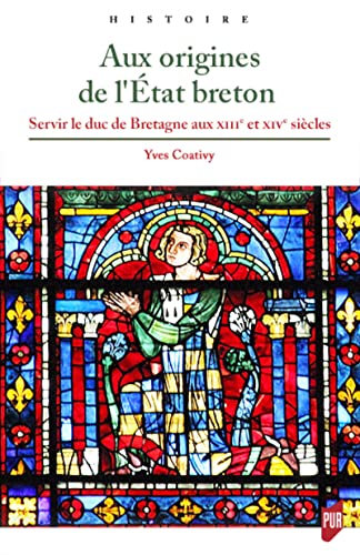Aux origines de l'État breton: Servir le duc de Bretagne aux XIIIe et XIVe siècles