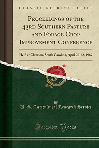 Proceedings of the 43rd Southern Pasture and Forage Crop Improvement Conference: Held at Clemson, South Carolina, April 20-22, 1987 (Classic Reprint)