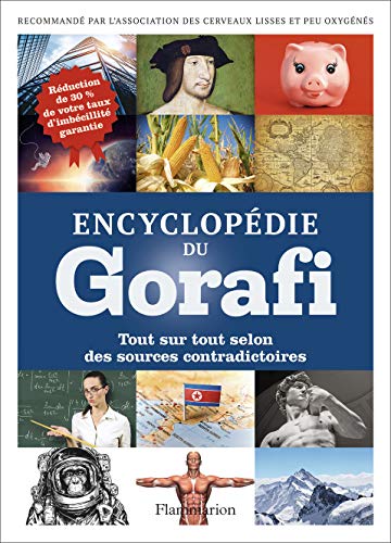 Encyclopédie du Gorafi: Tout sur tout selon des sources contradictoires