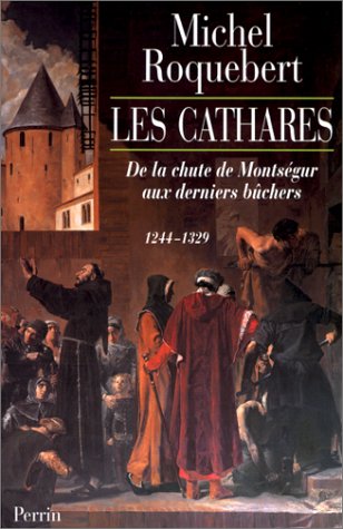 LES CATHARES. De la chute de Montségur aux derniers bûchers (1244-1329)