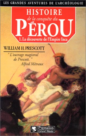 Histoire de la conquête du Pérou, tome 1 : La découverte de l'Empire Inca