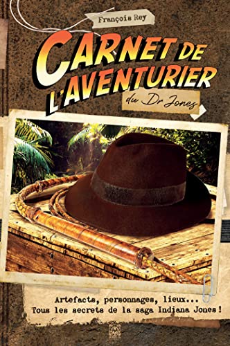 Carnet de l'aventurier du Dr Jones: Artefacts, personnages, lieux... Tous les secrets de la saga Indiana Jones !