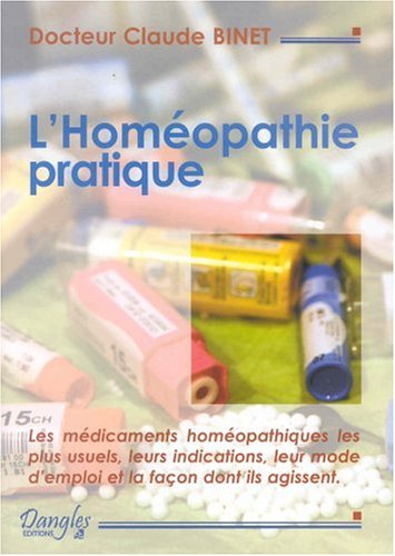 L'Homéopathie pratique: Explication claire et précise des médicaments homéopathiques, leurs indications, leur mode d'emploi...