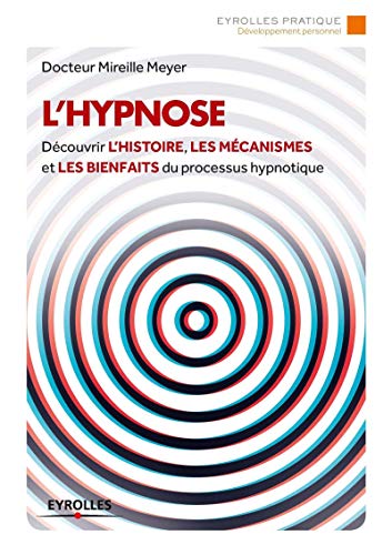L'hypnose: Découvrir l'histoire, les mécanismes et les bienfaits du processus hypnotique.