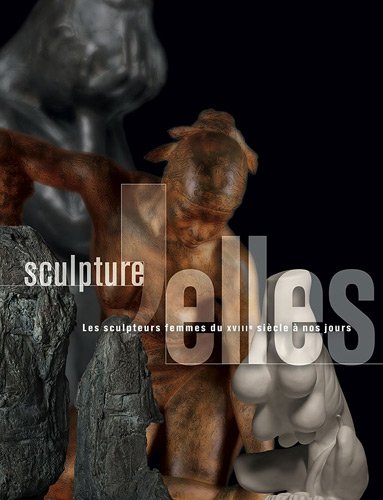 Sculpture'Elles: Les sculpteurs femmes du XVIIIe siècle à nos jours