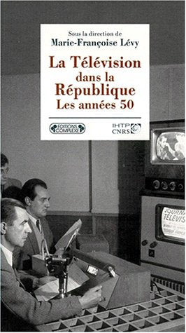 La Télévision dans la République. Les années cinquante