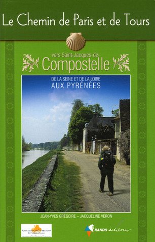 Le Chemin de Paris et de Tours vers Saint-Jacques-de-Compostelle: Guide pratique du pèlerin