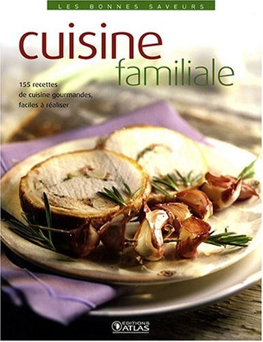 Cuisine familiale: 155 recettes de cuisine gourmandes, faciles à réaliser