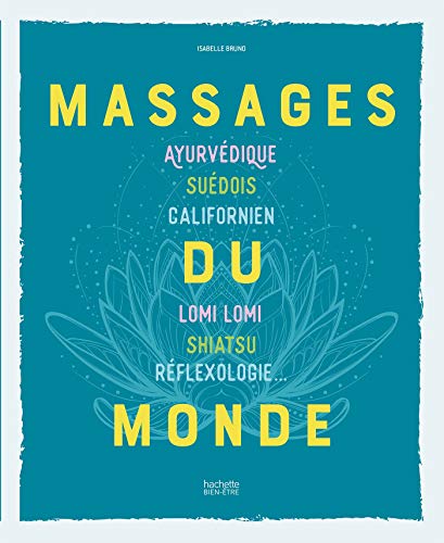 Massages du monde: Ayurvédique, suédois, californien, Lomi Lomi, Shiatsu, réflexologie...