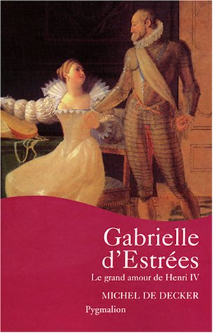 Gabrielle d'Estrées: Le grand amour de Henri IV