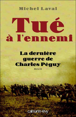 Tué à l'ennemi: La Dernière guerre de Charles Peguy