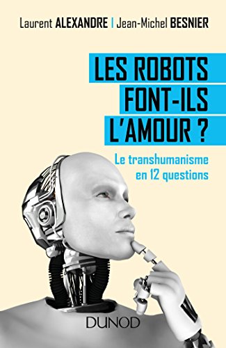 Les robots font-ils l'amour ? Le transhumanisme en 12 questions: Le transhumanisme en 12 questions