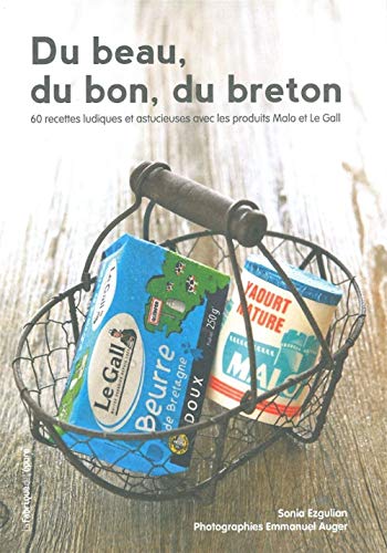 Du beau, du bon, du breton: 60 recettes ludiques et astucieuses avec les produits Malo et Le Gall