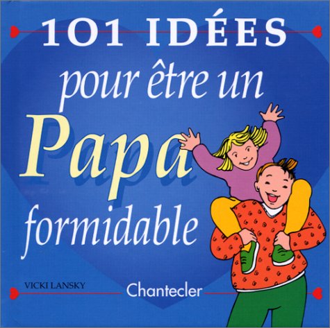 101 idées pour être un papa formidable
