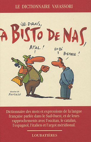 A Bisto De Nas: Dictionnaire des mots et expressions de la langue française parlée dans le Sud-Ouest, et de leurs rapprochements avec l'Occitan, le catalan, l'espagnol, l'ialien et l'argot méridonial