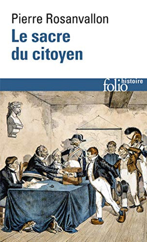 Le sacre du citoyen: Histoire du suffrage universel en France