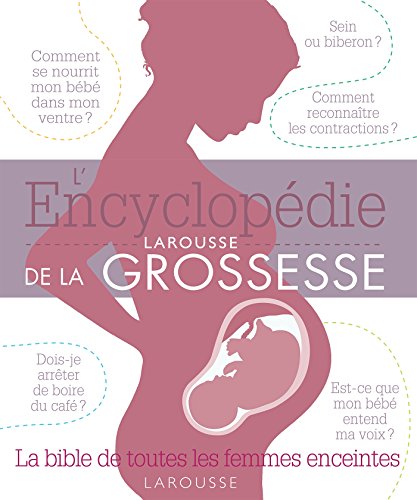 L'encyclopédie Larousse de la grossesse: La bible de toutes les femmes enceintes