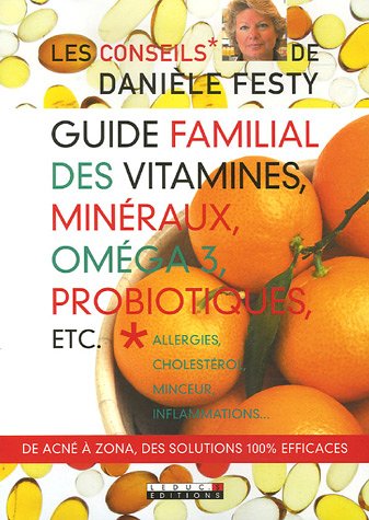 Guide familial des vitamines, minéraux, oméga 3, probiotiques, etc.: Allergies, cholestérol, minceur, inflammations...