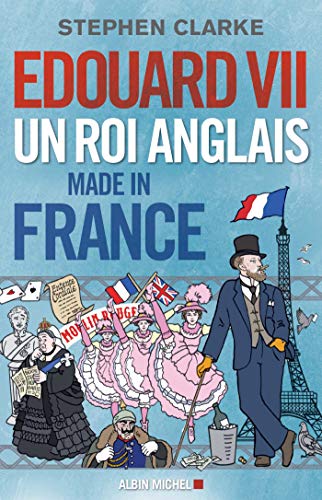 Edouard VII: Un roi anglais made in France
