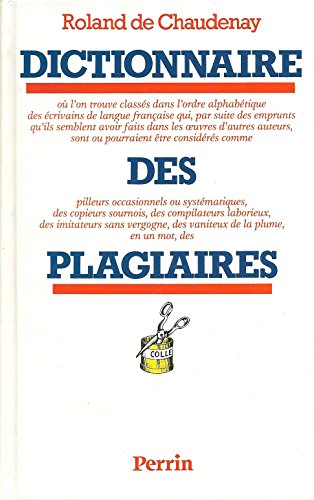 Dictionnaire des plagiaires: Où l'on trouve classés dans l'ordre alphabétique des écrivains de langue française...