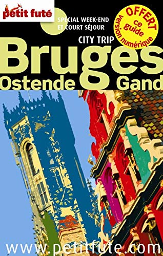 BRUGES - GAND - OSTENDE CITY TRIP 2012 PETIT FUTE: + CE GUIDE OFFERT EN VERSION NUMERIQUE / SPECIAL WEEK-END ET COURT SEJOUR