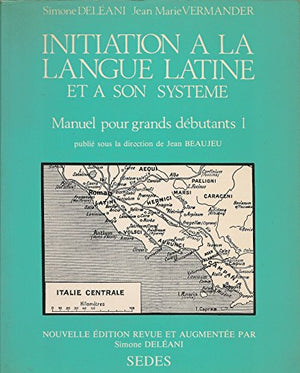 Initiation à la langue latine et à son système: Tome 1, Manuel pour grands débutants