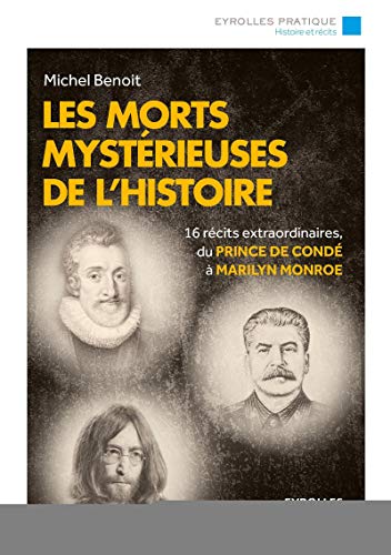 Les morts mystérieuses de l'histoire: 16 récits extraordinaires, du Prince de Condé à Marilyn Monroe.