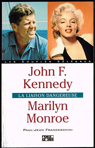 John Kennedy, Marilyn Monroe. La Liaison Dangereuse
