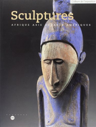 Sculptures. Afrique Asie Océanie Amériques, L'album de l'exposition au Musée du Louvre à Paris, Edition 2000