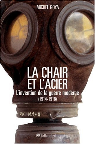 La chair et l'acier: L'armée française et l'invention de la guerre moderne (1914-1918)