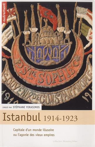 Istanbul, 1914-1923 : Capitale d'un monde illusoire ou l'agonie des vieux empires