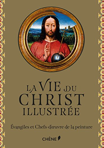 La vie du Christ illustrée: Evangiles et Chefs-d'oeuvre de la Peinture