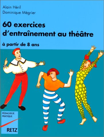 60 exercices d'entraînement au théâtre: À partir de 8 ans, à l'attention des instituteurs, professeurs et animateurs