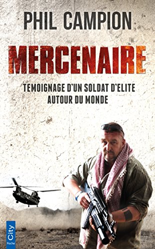 Mercenaire: Témoignage d'un soldat d'élite autour du monde