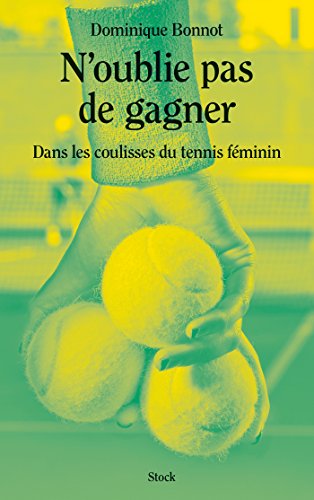 N OUBLIE PAS DE GAGNER: Dans les coulisses du tennis féminin