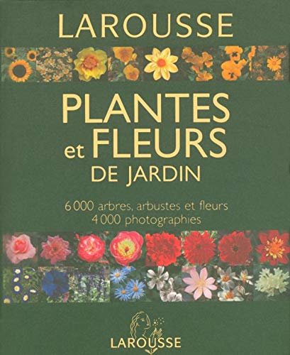 Larousse des plantes et fleurs de jardin: 6 000 arbres, arbustes et fleurs - 4 000 photographies