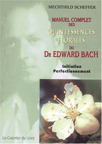 Manuel complet des quintessences florales du Dr Edward Bach - Initiation Perfectionnement