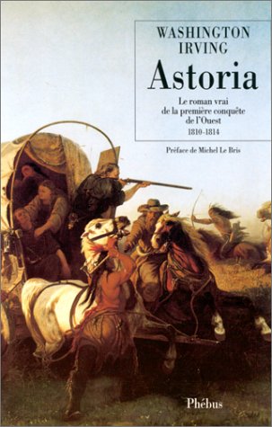 Astoria: Le roman vrai de la première conquête de l'Ouest
